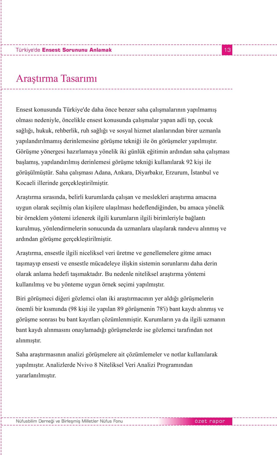 Görüşme yönergesi hazırlamaya yönelik iki günlük eğitimin ardından saha çalışması başlamış, yapılandırılmış derinlemesi görüşme tekniği kullanılarak 92 kişi ile görüşülmüştür.