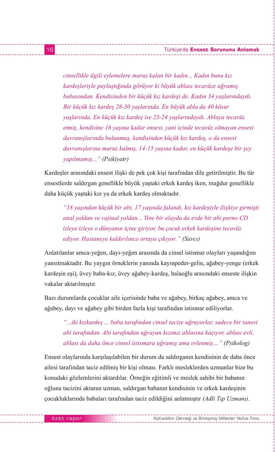 Ablaya tecavüz etmiş, kendisine 16 yaşına kadar ensest, yani içinde tecavüz olmayan ensest davranışlarında bulunmuş, kendisinden küçük kız kardeş, o da ensest davranışlarına maruz kalmış, 14-15