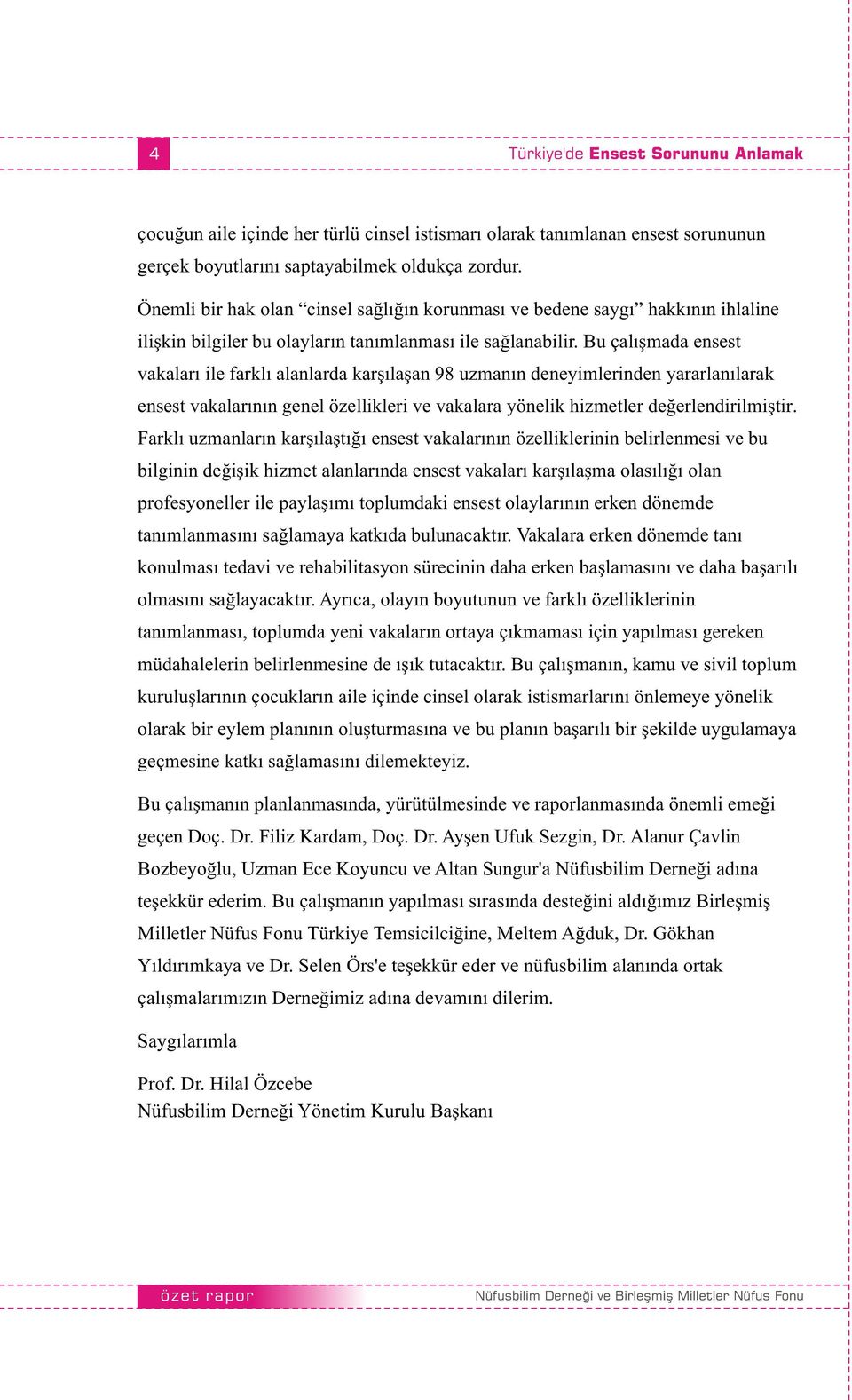 Bu çalışmada ensest vakaları ile farklı alanlarda karşılaşan 98 uzmanın deneyimlerinden yararlanılarak ensest vakalarının genel özellikleri ve vakalara yönelik hizmetler değerlendirilmiştir.