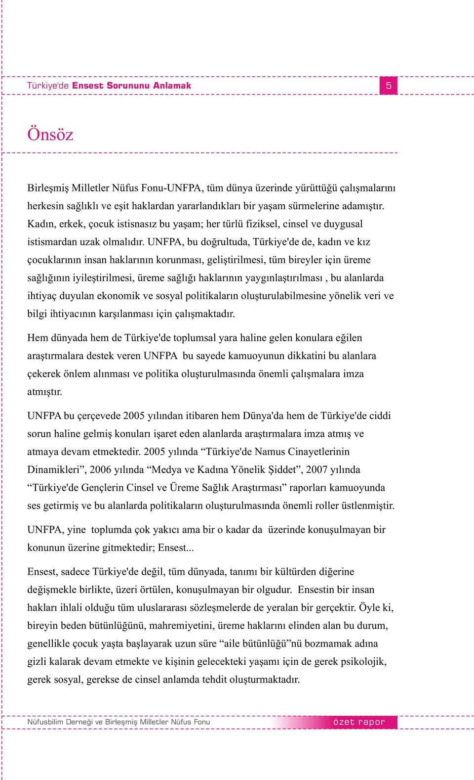 UNFPA, bu doğrultuda, Türkiye'de de, kadın ve kız çocuklarının insan haklarının korunması, geliştirilmesi, tüm bireyler için üreme sağlığının iyileştirilmesi, üreme sağlığı haklarının