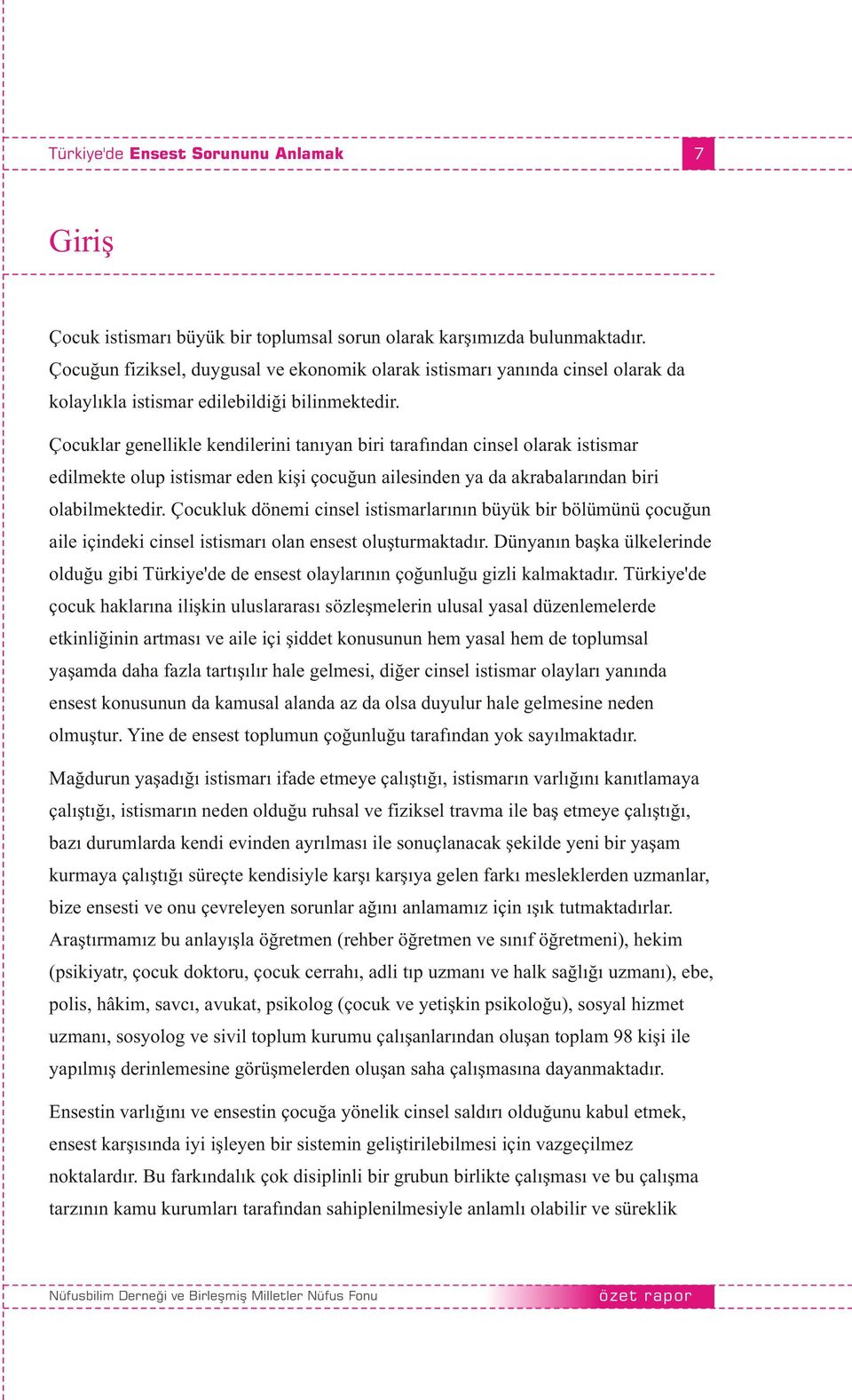 Çocuklar genellikle kendilerini tanıyan biri tarafından cinsel olarak istismar edilmekte olup istismar eden kişi çocuğun ailesinden ya da akrabalarından biri olabilmektedir.