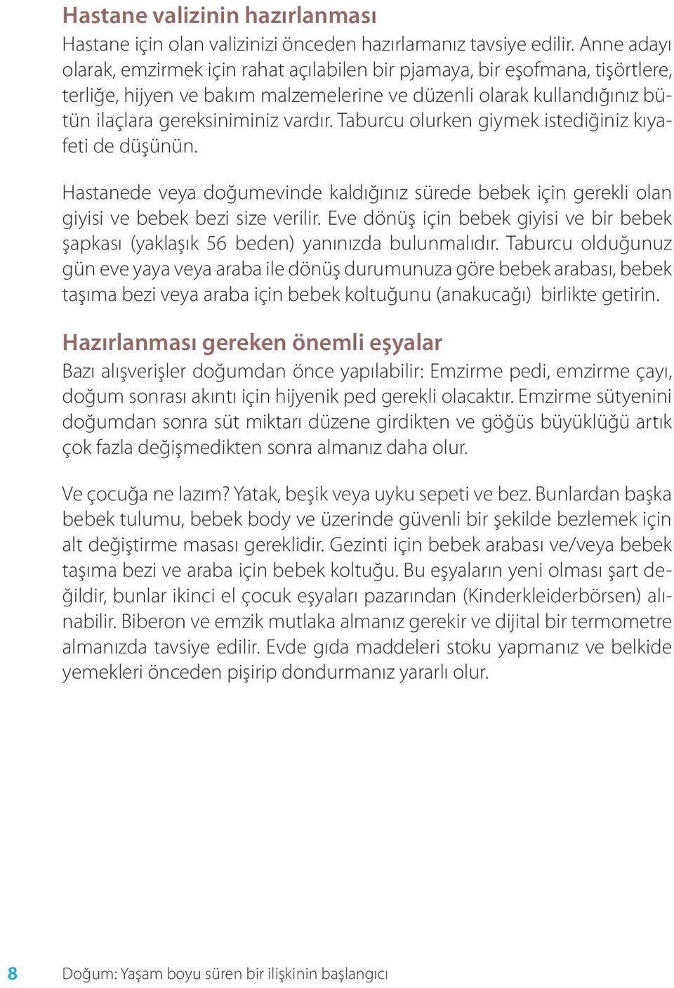 Taburcu olurken giymek istediğiniz kıyafeti de düşünün. Hastanede veya doğumevinde kaldığınız sürede bebek için gerekli olan giyisi ve bebek bezi size verilir.