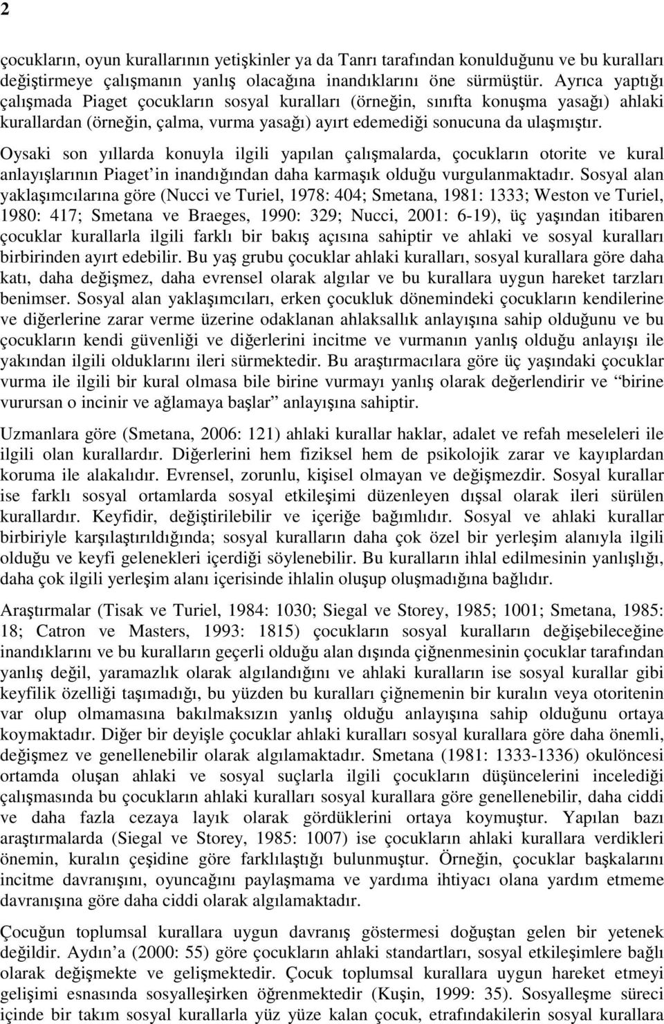 Oysaki son yıllarda konuyla ilgili yapılan çalışmalarda, çocukların otorite ve kural anlayışlarının Piaget in inandığından daha karmaşık olduğu vurgulanmaktadır.