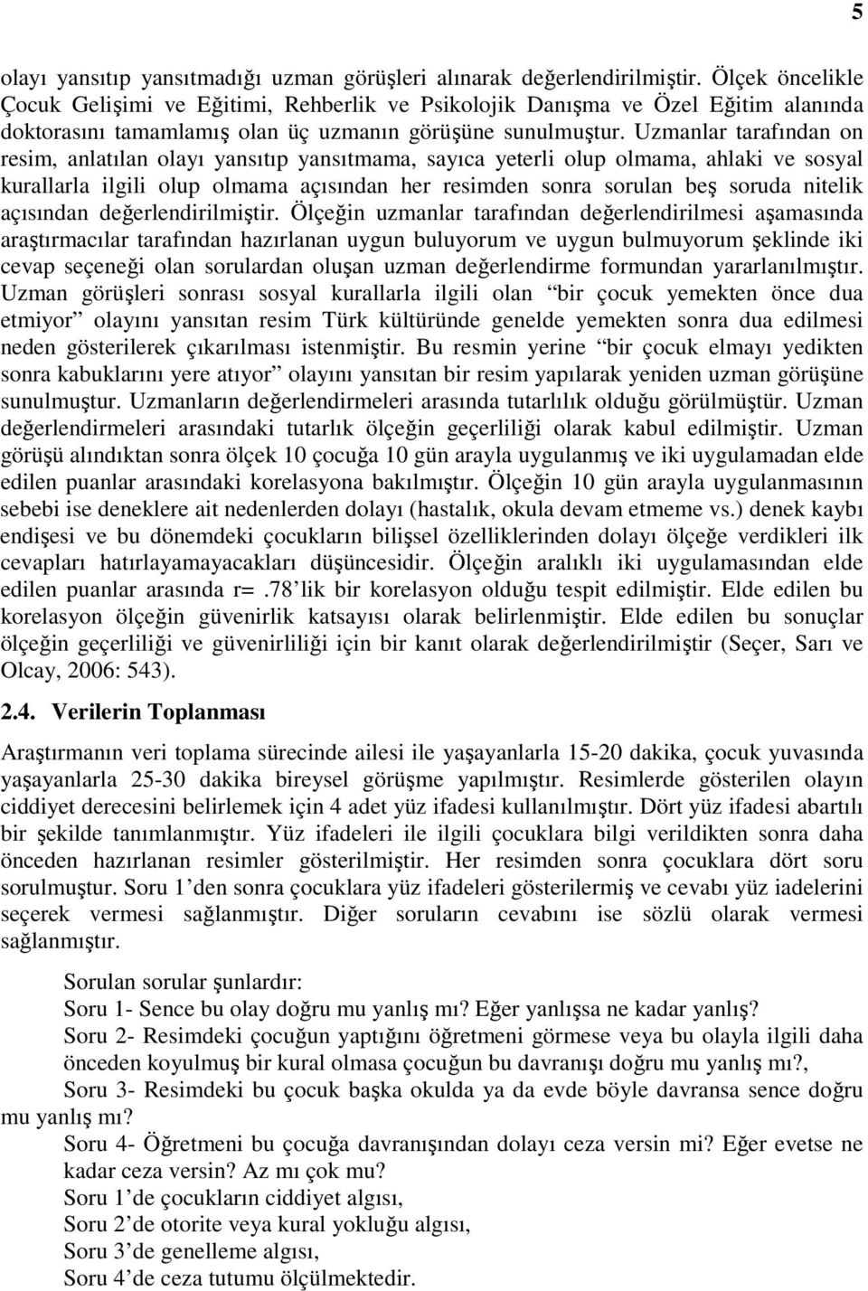 Uzmanlar tarafından on resim, anlatılan olayı yansıtıp yansıtmama, sayıca yeterli olup olmama, ahlaki ve sosyal kurallarla ilgili olup olmama açısından her resimden sonra sorulan beş soruda nitelik