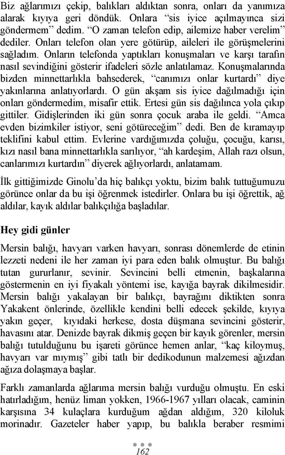 Konuşmalarında bizden minnettarlıkla bahsederek, canımızı onlar kurtardı diye yakınlarına anlatıyorlardı. O gün akşam sis iyice dağılmadığı için onları göndermedim, misafir ettik.