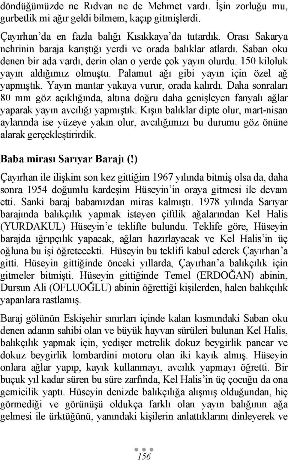 Palamut ağı gibi yayın için özel ağ yapmıştık. Yayın mantar yakaya vurur, orada kalırdı.