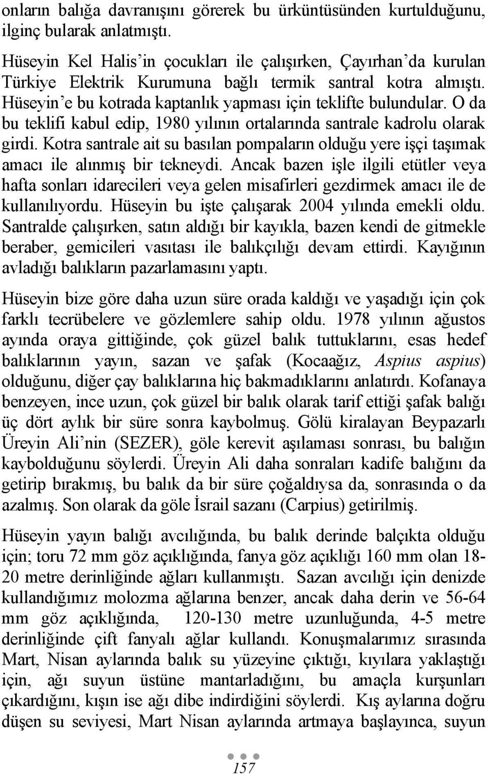 O da bu teklifi kabul edip, 1980 yılının ortalarında santrale kadrolu olarak girdi. Kotra santrale ait su basılan pompaların olduğu yere işçi taşımak amacı ile alınmış bir tekneydi.