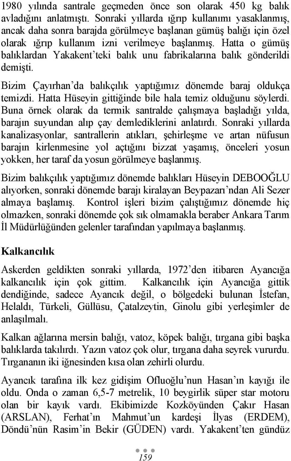 Hatta o gümüş balıklardan Yakakent teki balık unu fabrikalarına balık gönderildi demişti. Bizim Çayırhan da balıkçılık yaptığımız dönemde baraj oldukça temizdi.