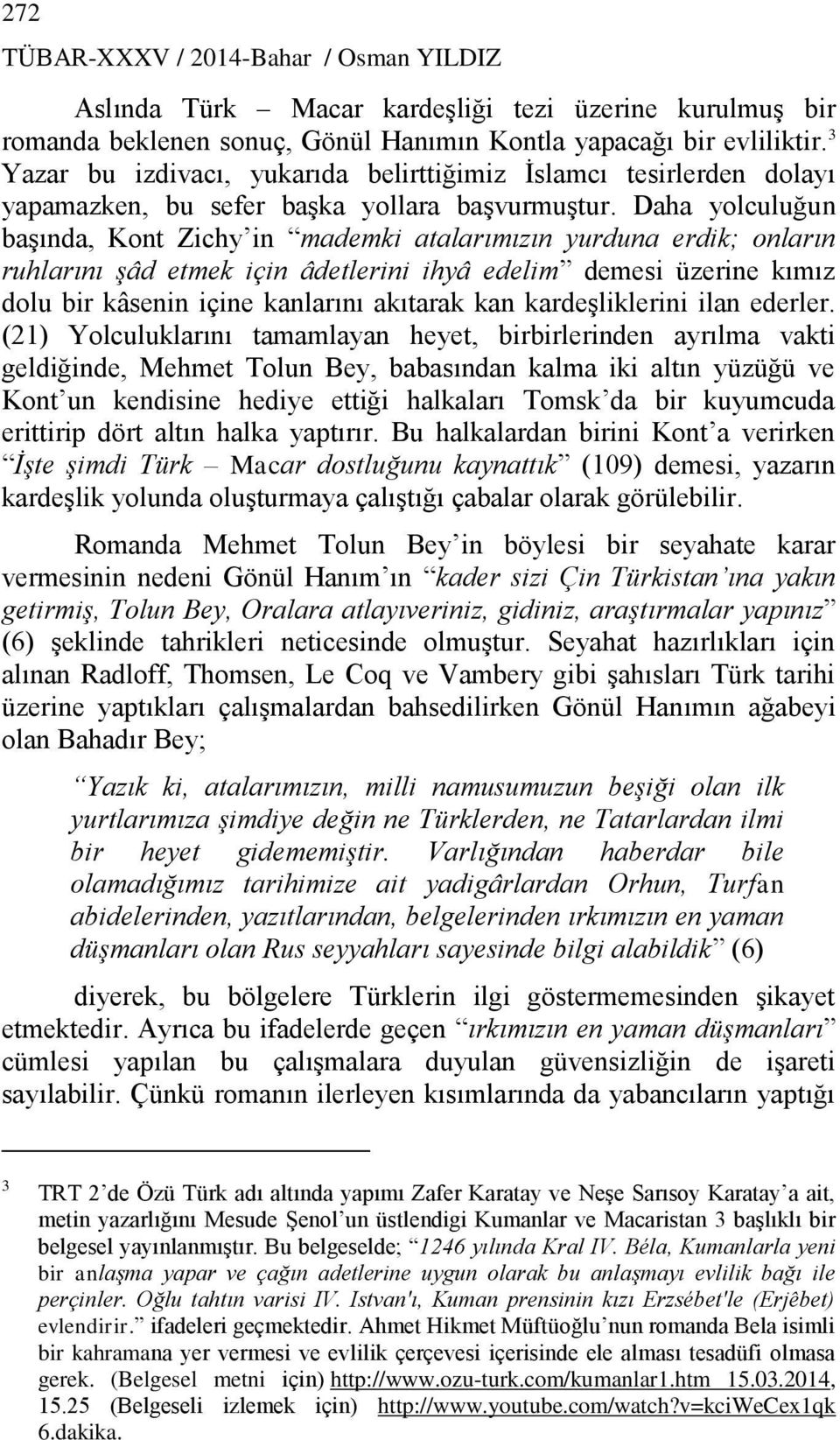 Daha yolculuğun başında, Kont Zichy in mademki atalarımızın yurduna erdik; onların ruhlarını şâd etmek için âdetlerini ihyâ edelim demesi üzerine kımız dolu bir kâsenin içine kanlarını akıtarak kan