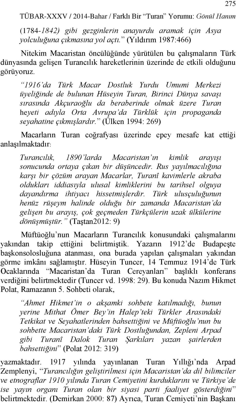 1916 da Türk Macar Dostluk Yurdu Umumi Merkezi üyeliğinde de bulunan Hüseyin Turan, Birinci Dünya savaşı sırasında Akçuraoğlu da beraberinde olmak üzere Turan heyeti adıyla Orta Avrupa da Türklük