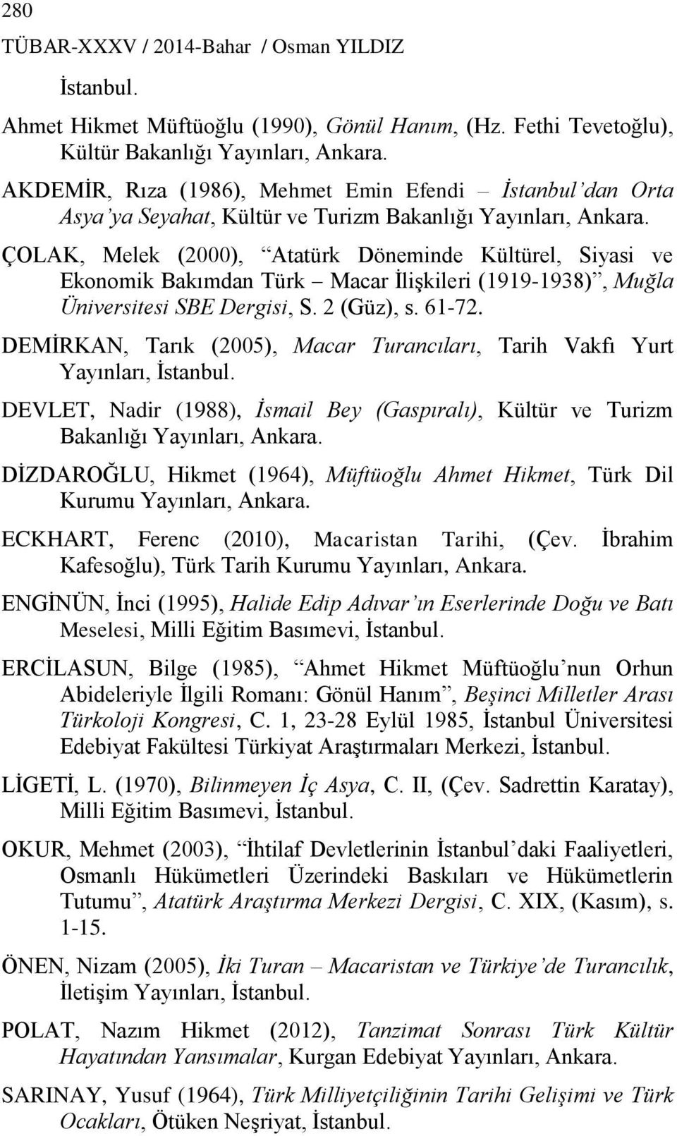 ÇOLAK, Melek (2000), Atatürk Döneminde Kültürel, Siyasi ve Ekonomik Bakımdan Türk Macar İlişkileri (1919-1938), Muğla Üniversitesi SBE Dergisi, S. 2 (Güz), s. 61-72.