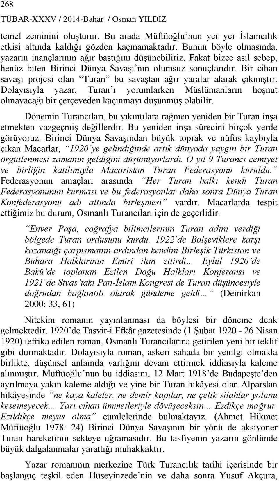 Bir cihan savaşı projesi olan Turan bu savaştan ağır yaralar alarak çıkmıştır. Dolayısıyla yazar, Turan ı yorumlarken Müslümanların hoşnut olmayacağı bir çerçeveden kaçınmayı düşünmüş olabilir.