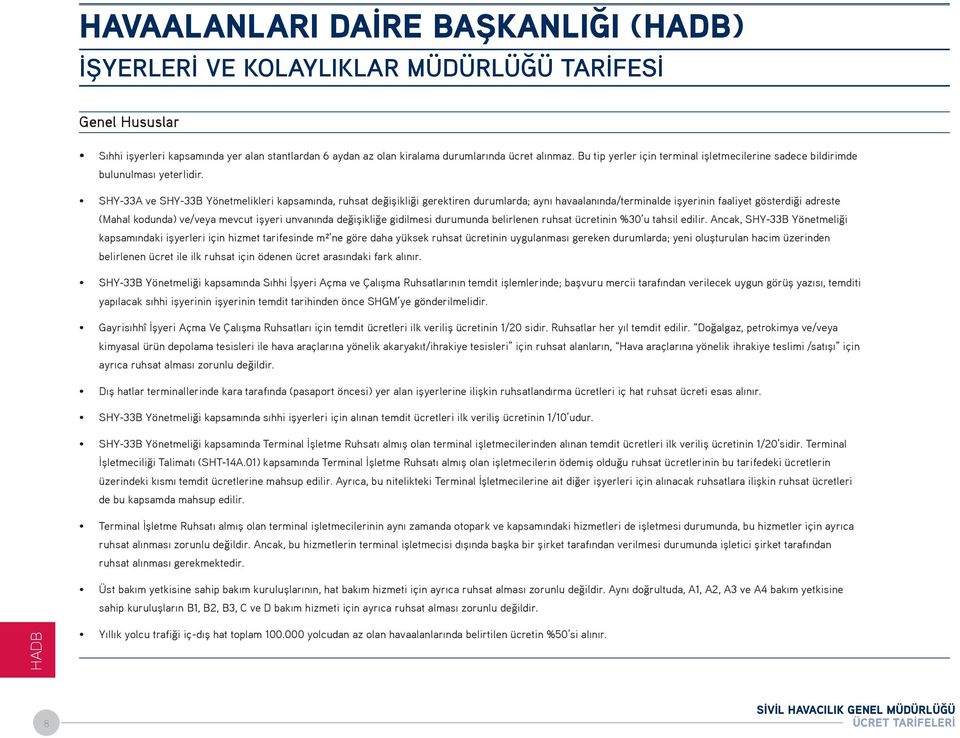 SHY-33A ve SHY-33B Yönetmelikleri kapsamında, ruhsat değişikliği gerektiren durumlarda; aynı havaalanında/terminalde işyerinin faaliyet gösterdiği adreste (Mahal kodunda) ve/veya mevcut işyeri