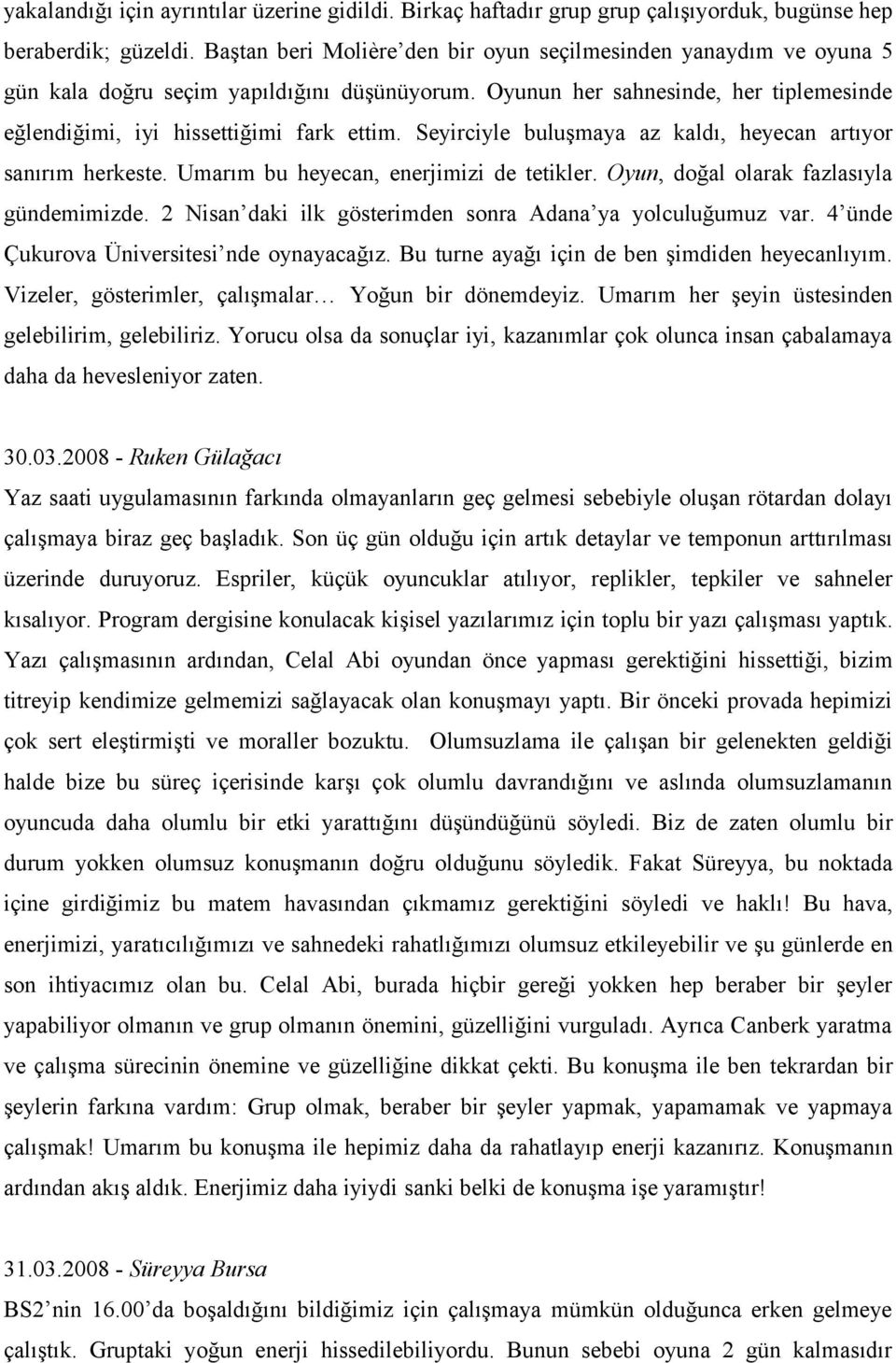 Seyirciyle buluşmaya az kaldı, heyecan artıyor sanırım herkeste. Umarım bu heyecan, enerjimizi de tetikler. Oyun, doğal olarak fazlasıyla gündemimizde.