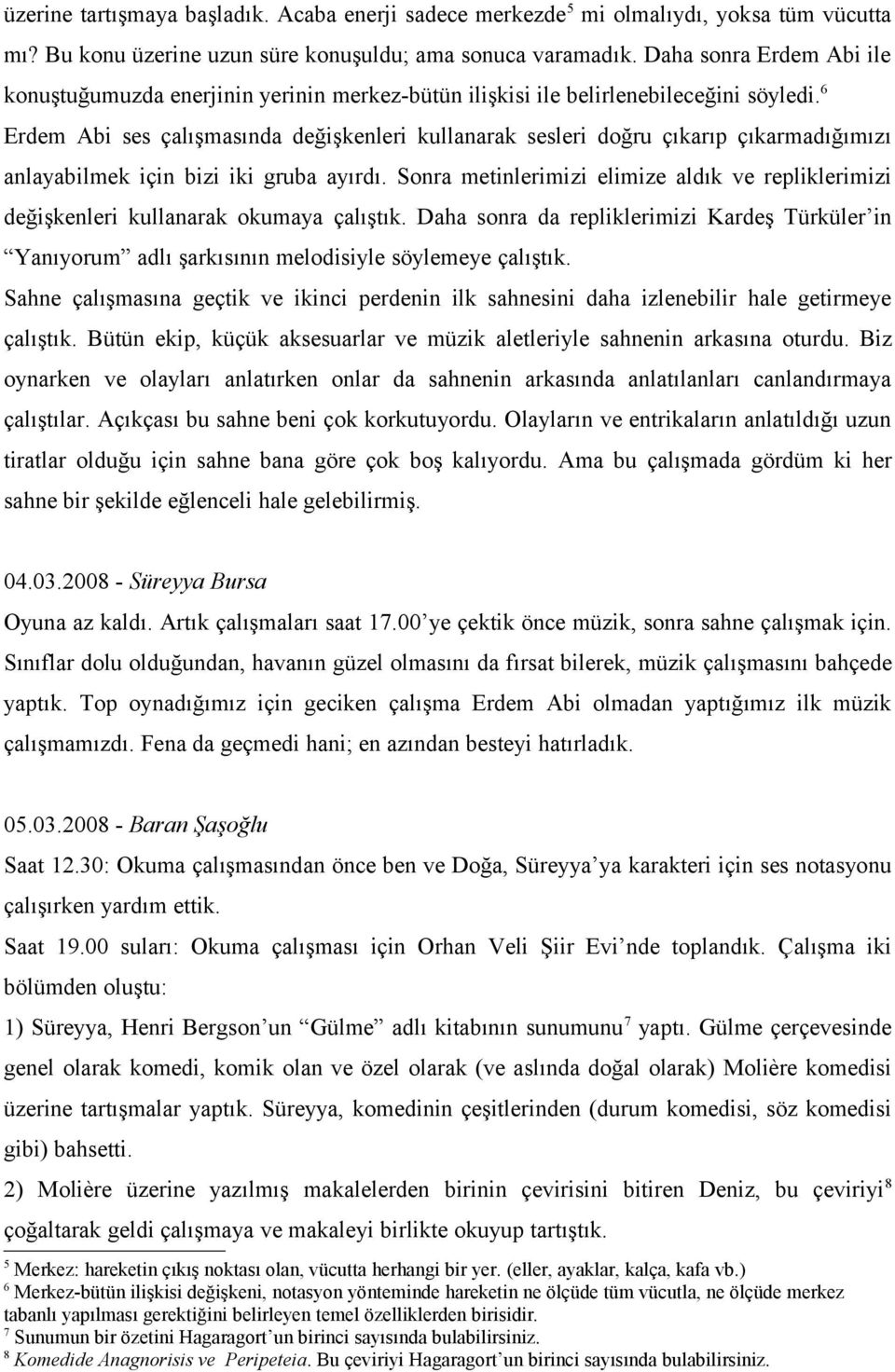 6 Erdem Abi ses çalışmasında değişkenleri kullanarak sesleri doğru çıkarıp çıkarmadığımızı anlayabilmek için bizi iki gruba ayırdı.