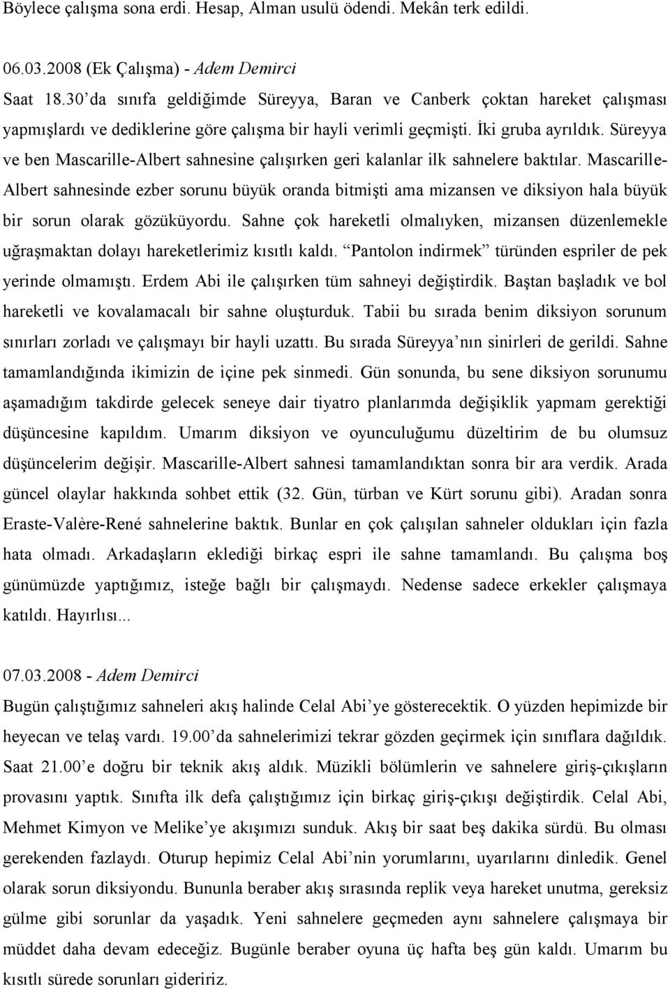 Süreyya ve ben Mascarille-Albert sahnesine çalışırken geri kalanlar ilk sahnelere baktılar.