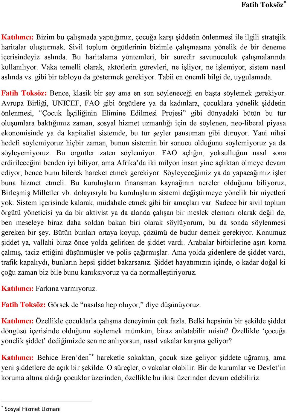 Vaka temelli olarak, aktörlerin görevleri, ne işliyor, ne işlemiyor, sistem nasıl aslında vs. gibi bir tabloyu da göstermek gerekiyor. Tabii en önemli bilgi de, uygulamada.