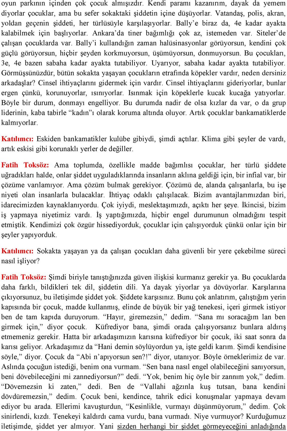 Siteler de çalışan çocuklarda var. Bally i kullandığın zaman halüsinasyonlar görüyorsun, kendini çok güçlü görüyorsun, hiçbir şeyden korkmuyorsun, üşümüyorsun, donmuyorsun.