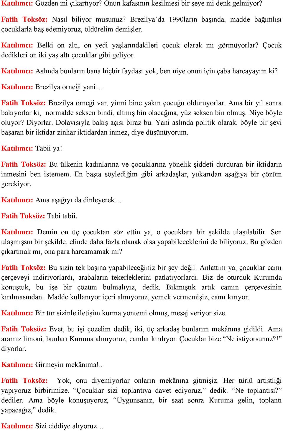 Çocuk dedikleri on iki yaş altı çocuklar gibi geliyor. Katılımcı: Aslında bunların bana hiçbir faydası yok, ben niye onun için çaba harcayayım ki?