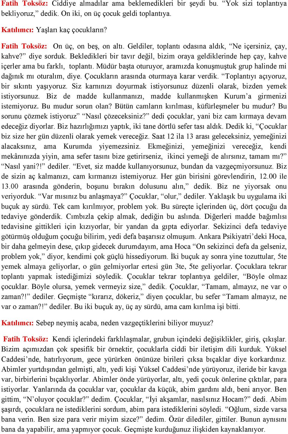 Bekledikleri bir tavır değil, bizim oraya geldiklerinde hep çay, kahve içerler ama bu farklı, toplantı. Müdür başta oturuyor, aramızda konuşmuştuk grup halinde mi dağınık mı oturalım, diye.