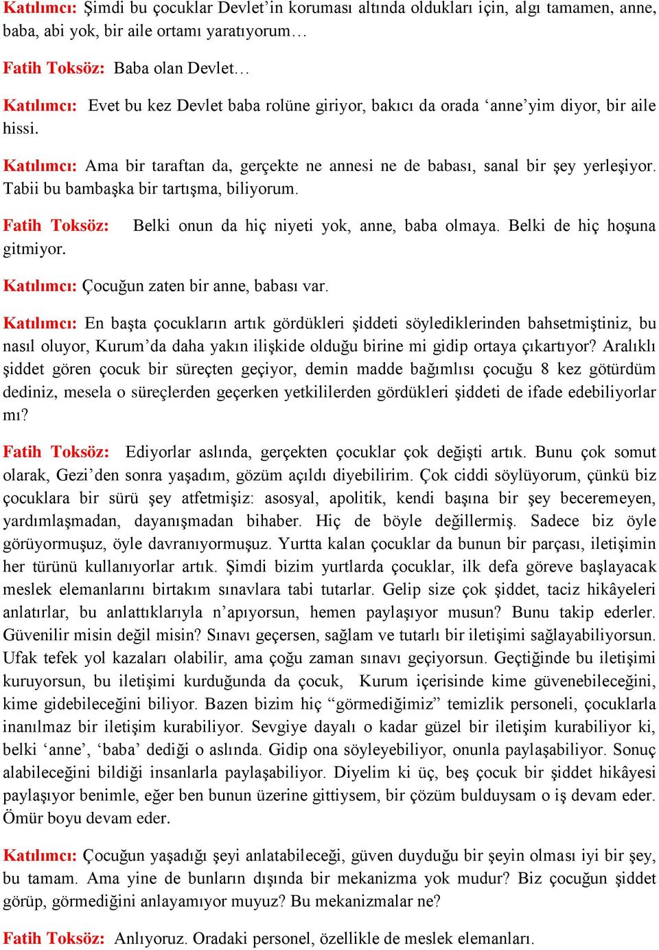 Tabii bu bambaşka bir tartışma, biliyorum. Fatih Toksöz: gitmiyor. Belki onun da hiç niyeti yok, anne, baba olmaya. Belki de hiç hoşuna Katılımcı: Çocuğun zaten bir anne, babası var.