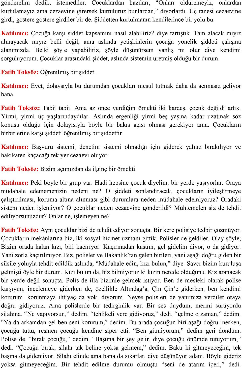 Tam alacak mıyız almayacak mıyız belli değil, ama aslında yetişkinlerin çocuğa yönelik şiddeti çalışma alanımızda. Belki şöyle yapabiliriz, şöyle düşünürsem yanlış mı olur diye kendimi sorguluyorum.