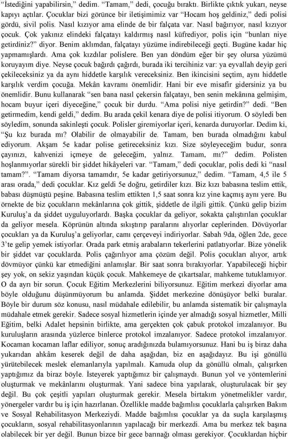 Çok yakınız elindeki falçatayı kaldırmış nasıl küfrediyor, polis için bunları niye getirdiniz? diyor. Benim aklımdan, falçatayı yüzüme indirebileceği geçti. Bugüne kadar hiç yapmamışlardı.