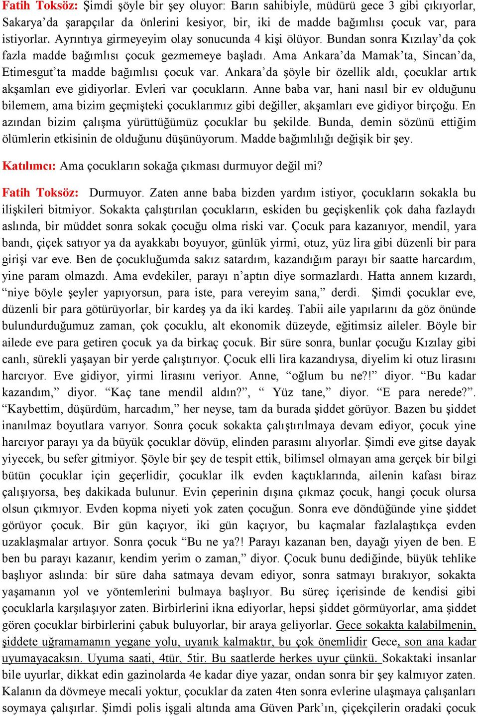 Ankara da şöyle bir özellik aldı, çocuklar artık akşamları eve gidiyorlar. Evleri var çocukların.