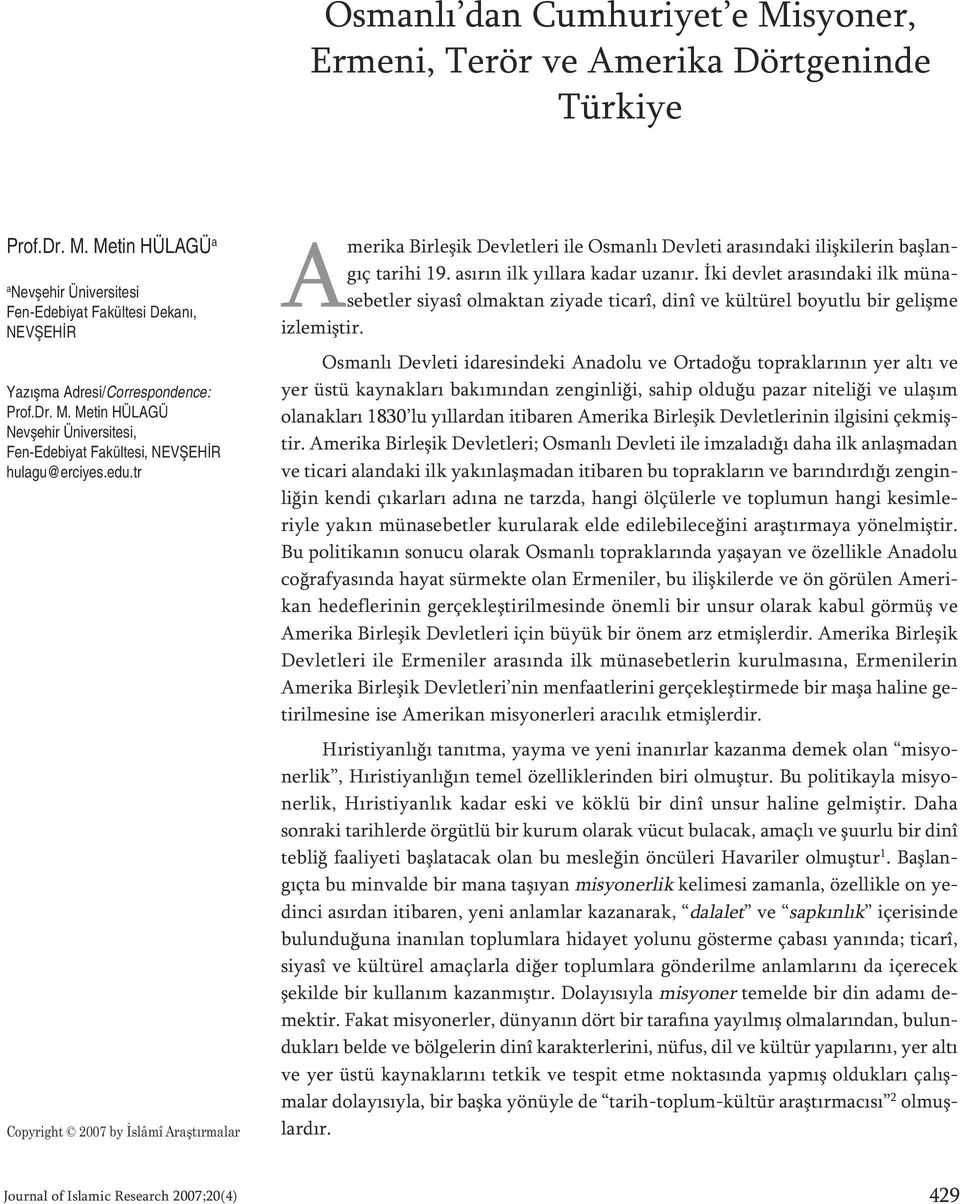 tr Copyright 2007 by İslâmî Araştırmalar merika Birleşik Devletleri ile Osmanlı Devleti arasındaki ilişkilerin başlangıç tarihi 19. asırın ilk yıllara kadar uzanır.