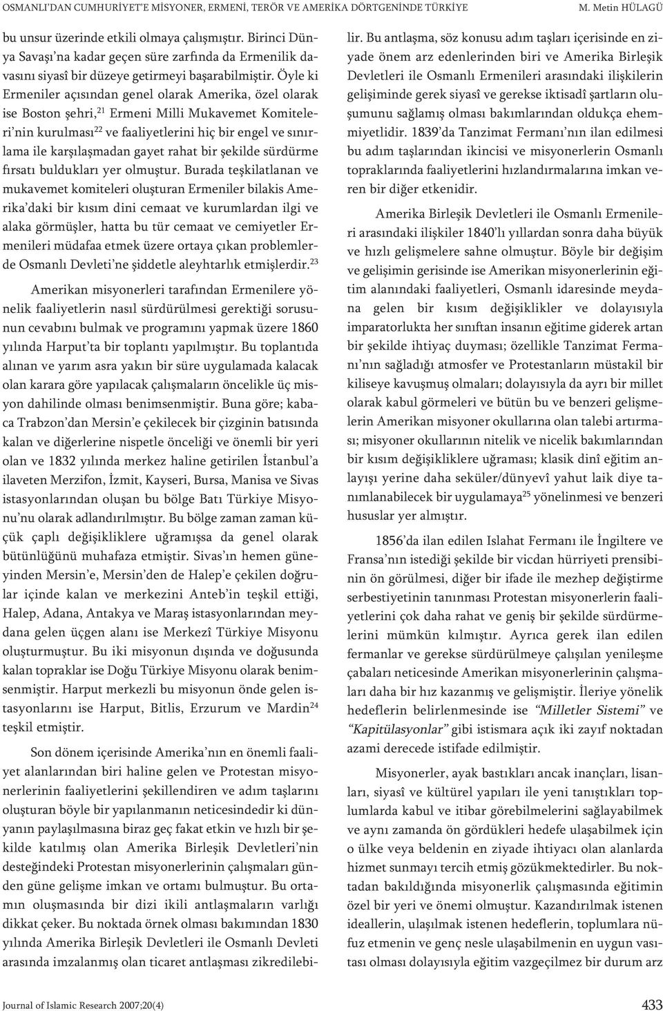 Öyle ki Ermeniler açısından genel olarak Amerika, özel olarak ise Boston şehri, 21 Ermeni Milli Mukavemet Komiteleri nin kurulması 22 ve faaliyetlerini hiç bir engel ve sınırlama ile karşılaşmadan