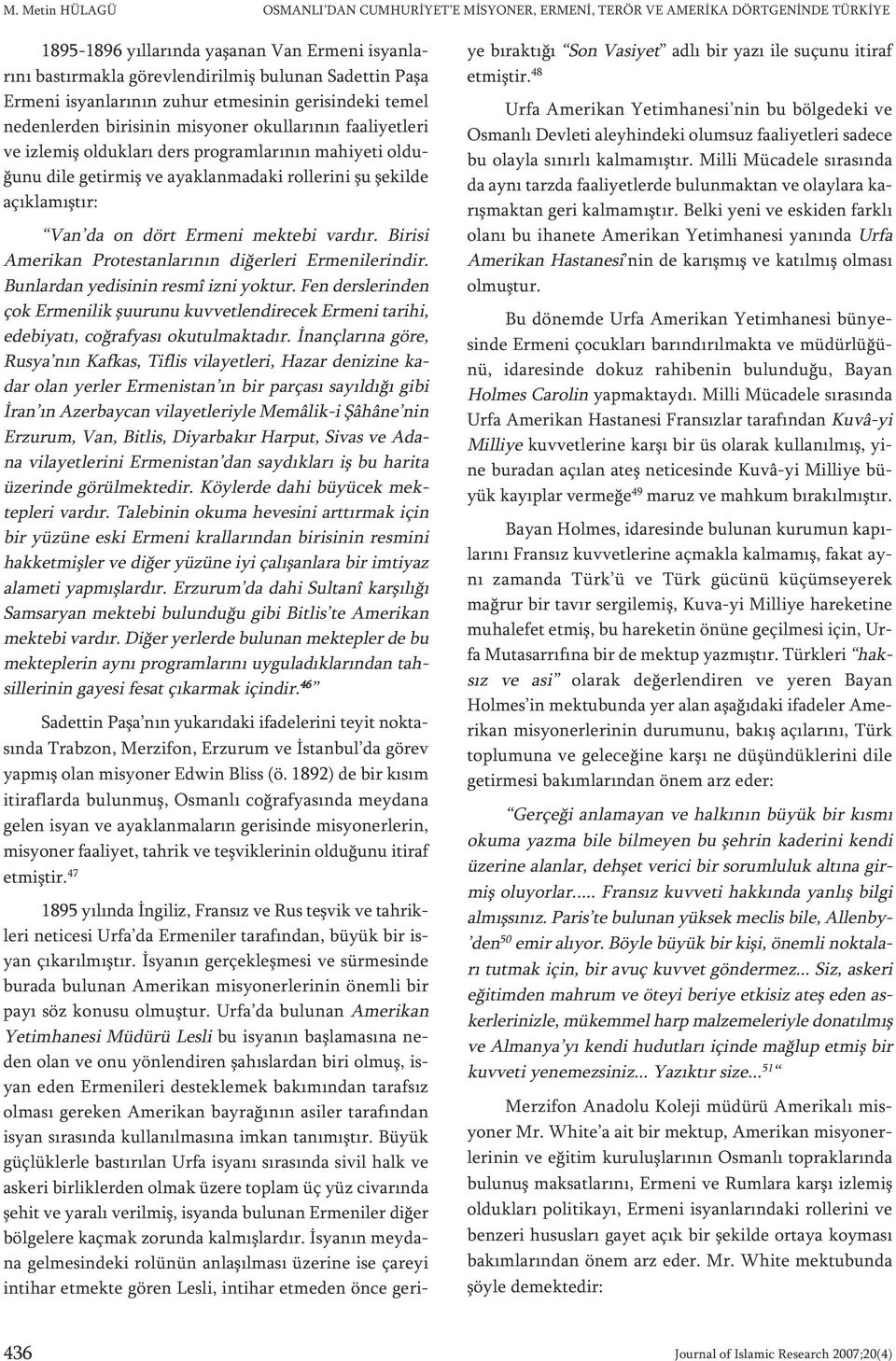 rollerini şu şekilde açıklamıştır: Van da on dört Ermeni mektebi vardır. Birisi Amerikan Protestanlarının diğerleri Ermenilerindir. Bunlardan yedisinin resmî izni yoktur.