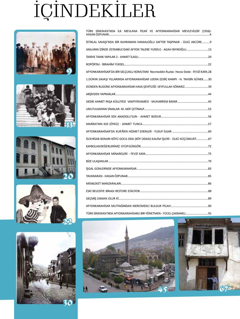 ..22 AFYONKARAHİSAR DA BİR SELÇUKLU KOMUTANI Necmeddin Ruzbe- Horoz Dede - FEVZİ KAYA.28 1.DÜNYA SAVAŞI YILLARINDA AFYONKARAHİSAR USERA (ESİR) KAMPI - H. TAHSİN GÜNEK.