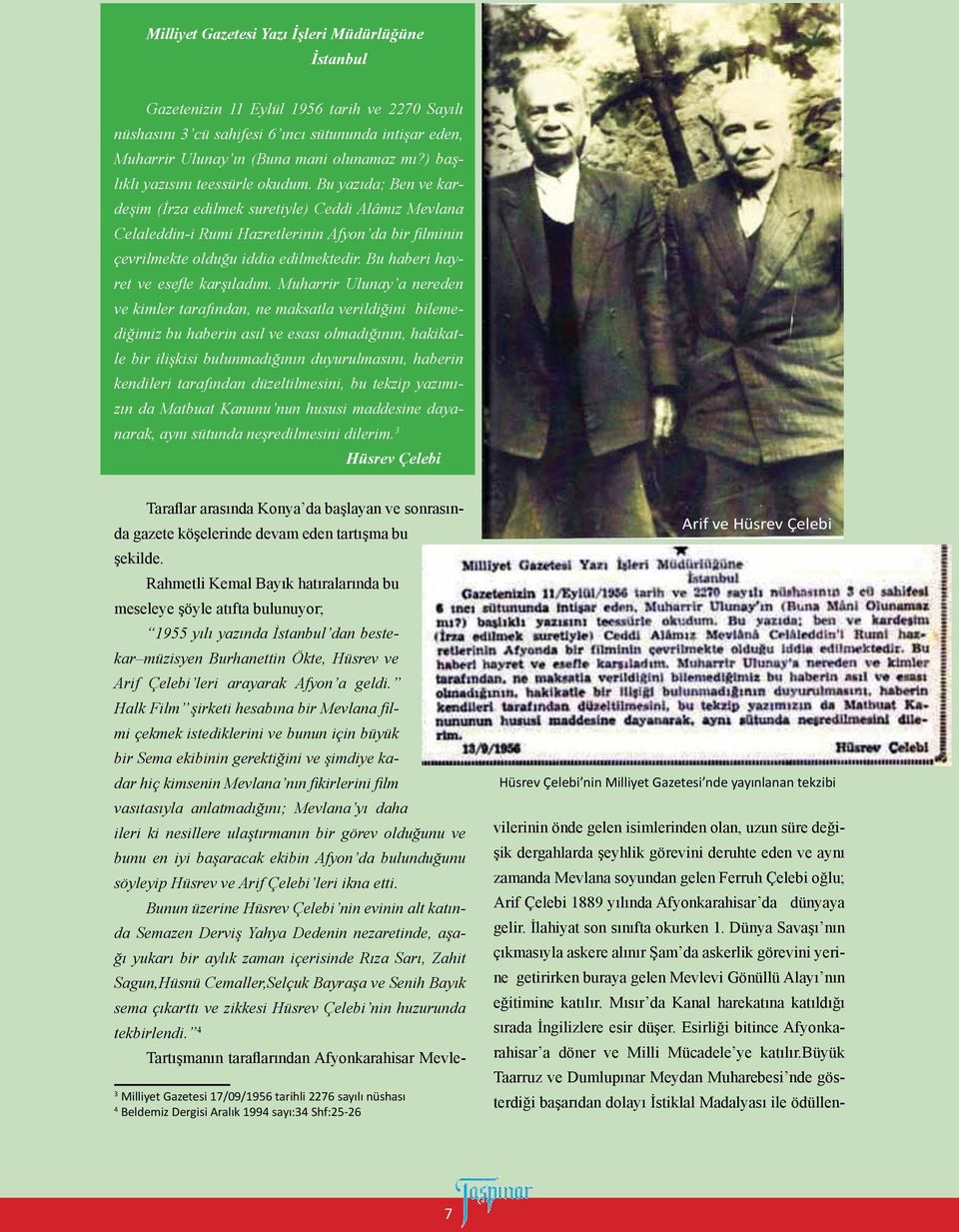 Bu yazıda; Ben ve kardeşim (İrza edilmek suretiyle) Ceddi Alâmız Mevlana Celaleddin-i Rumi Hazretlerinin Afyon da bir filminin çevrilmekte olduğu iddia edilmektedir.