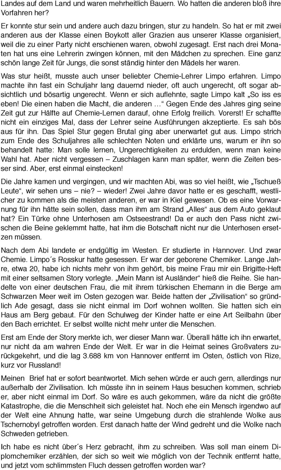 Erst nach drei Monaten hat uns eine Lehrerin zwingen können, mit den Mädchen zu sprechen. Eine ganz schön lange Zeit für Jungs, die sonst ständig hinter den Mädels her waren.