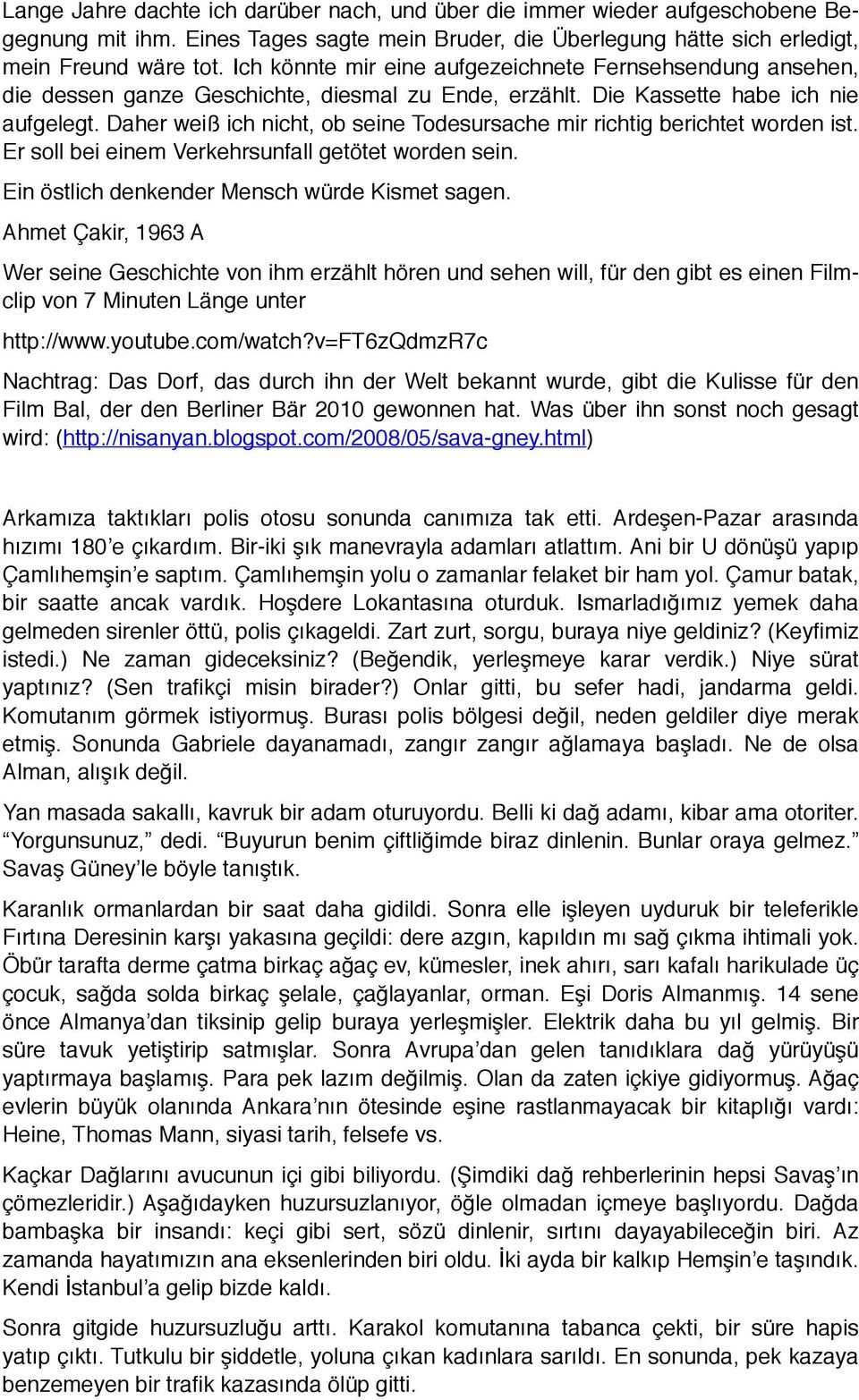 Daher weiß ich nicht, ob seine Todesursache mir richtig berichtet worden ist. Er soll bei einem Verkehrsunfall getötet worden sein. Ein östlich denkender Mensch würde Kismet sagen.