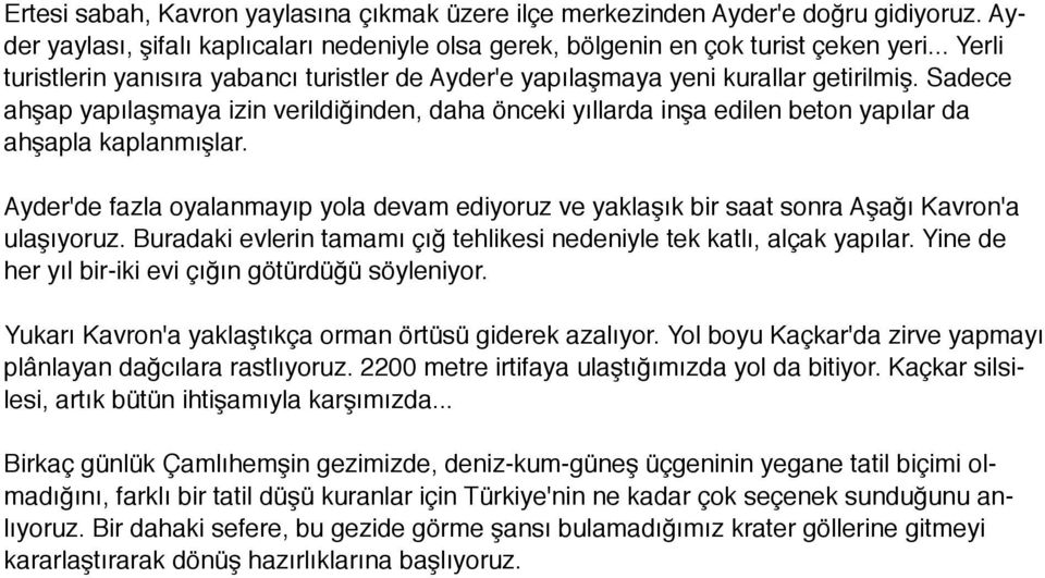 Sadece ahşap yapılaşmaya izin verildiğinden, daha önceki yıllarda inşa edilen beton yapılar da ahşapla kaplanmışlar.