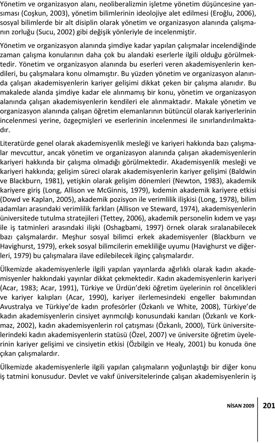 Yönetim ve organizasyon alanında şimdiye kadar yapılan çalışmalar incelendiğinde zaman çalışma konularının daha çok bu alandaki eserlerle ilgili olduğu görülmektedir.