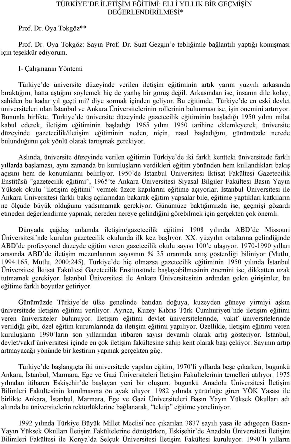 Arkasından ise, insanın dile kolay, sahiden bu kadar yıl geçti mi? diye sormak içinden geliyor.