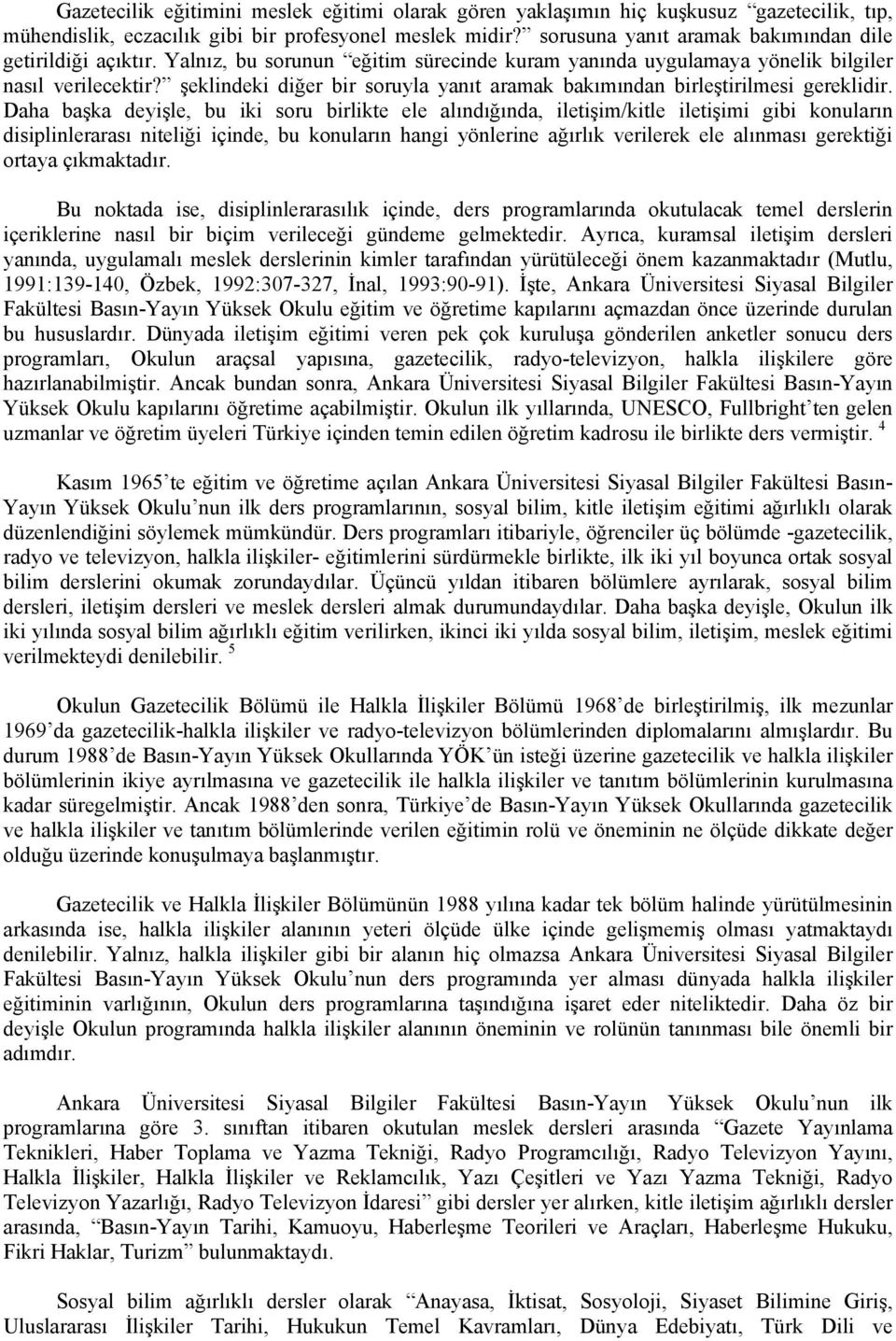 şeklindeki diğer bir soruyla yanıt aramak bakımından birleştirilmesi gereklidir.