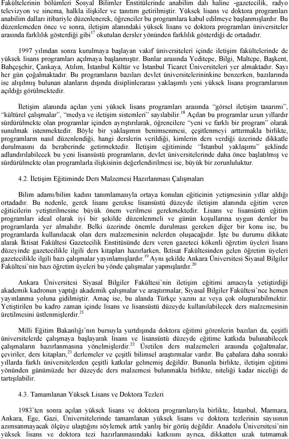 Bu düzenlemeden önce ve sonra, iletişim alanındaki yüksek lisans ve doktora programları üniversiteler arasında farklılık gösterdiği gibi 17 okutulan dersler yönünden farklılık gösterdiği de ortadadır.