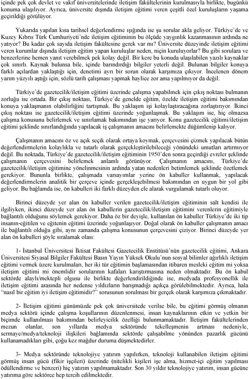 Türkiye de ve Kuzey Kıbrıs Türk Cumhuriyeti nde iletişim eğitiminin bu ölçüde yaygınlık kazanmasının ardında ne yatıyor? Bu kadar çok sayıda iletişim fakültesine gerek var mı?