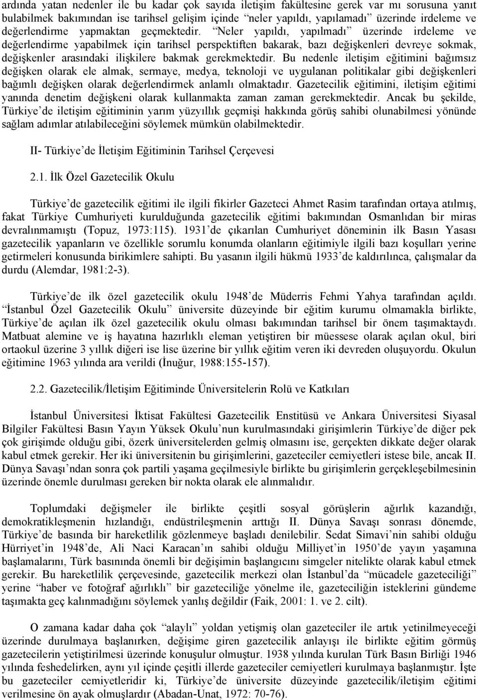 Neler yapıldı, yapılmadı üzerinde irdeleme ve değerlendirme yapabilmek için tarihsel perspektiften bakarak, bazı değişkenleri devreye sokmak, değişkenler arasındaki ilişkilere bakmak gerekmektedir.