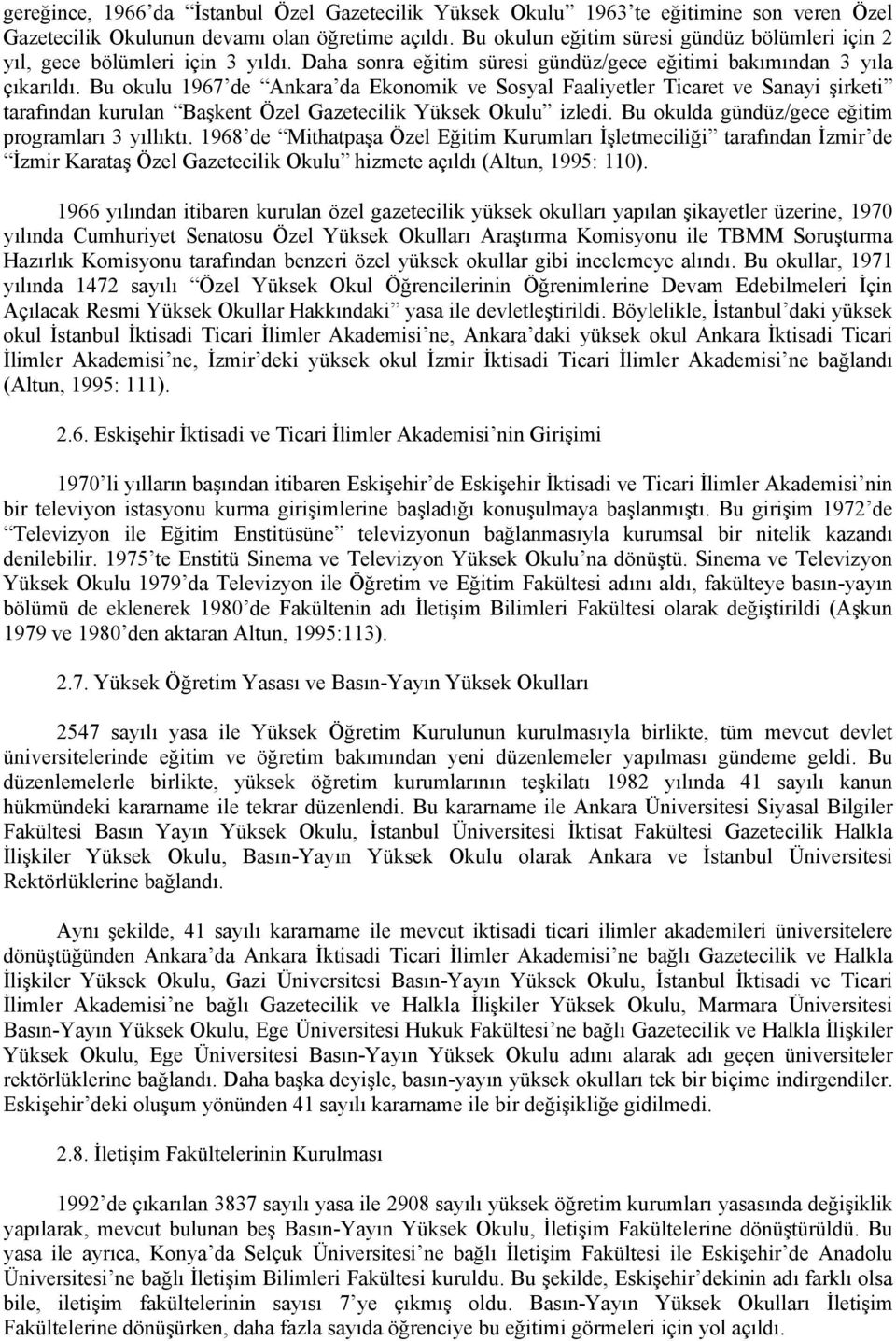 Bu okulu 1967 de Ankara da Ekonomik ve Sosyal Faaliyetler Ticaret ve Sanayi şirketi tarafından kurulan Başkent Özel Gazetecilik Yüksek Okulu izledi.