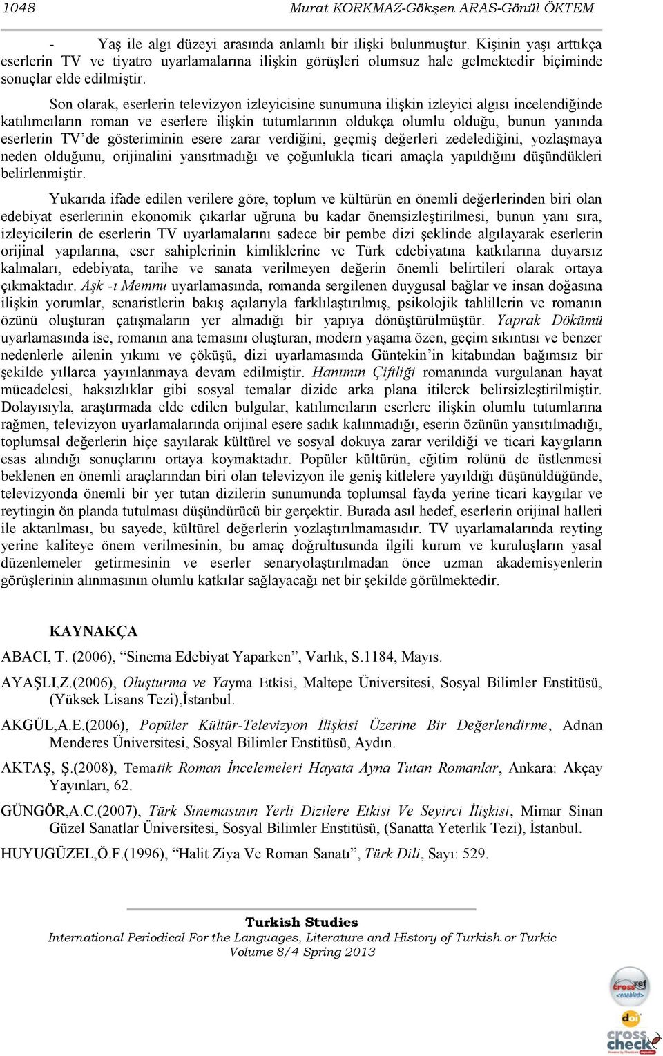 Son olarak, eserlerin televizyon izleyicisine sunumuna ilişkin izleyici algısı incelendiğinde katılımcıların roman ve eserlere ilişkin tutumlarının oldukça olumlu olduğu, bunun yanında eserlerin TV