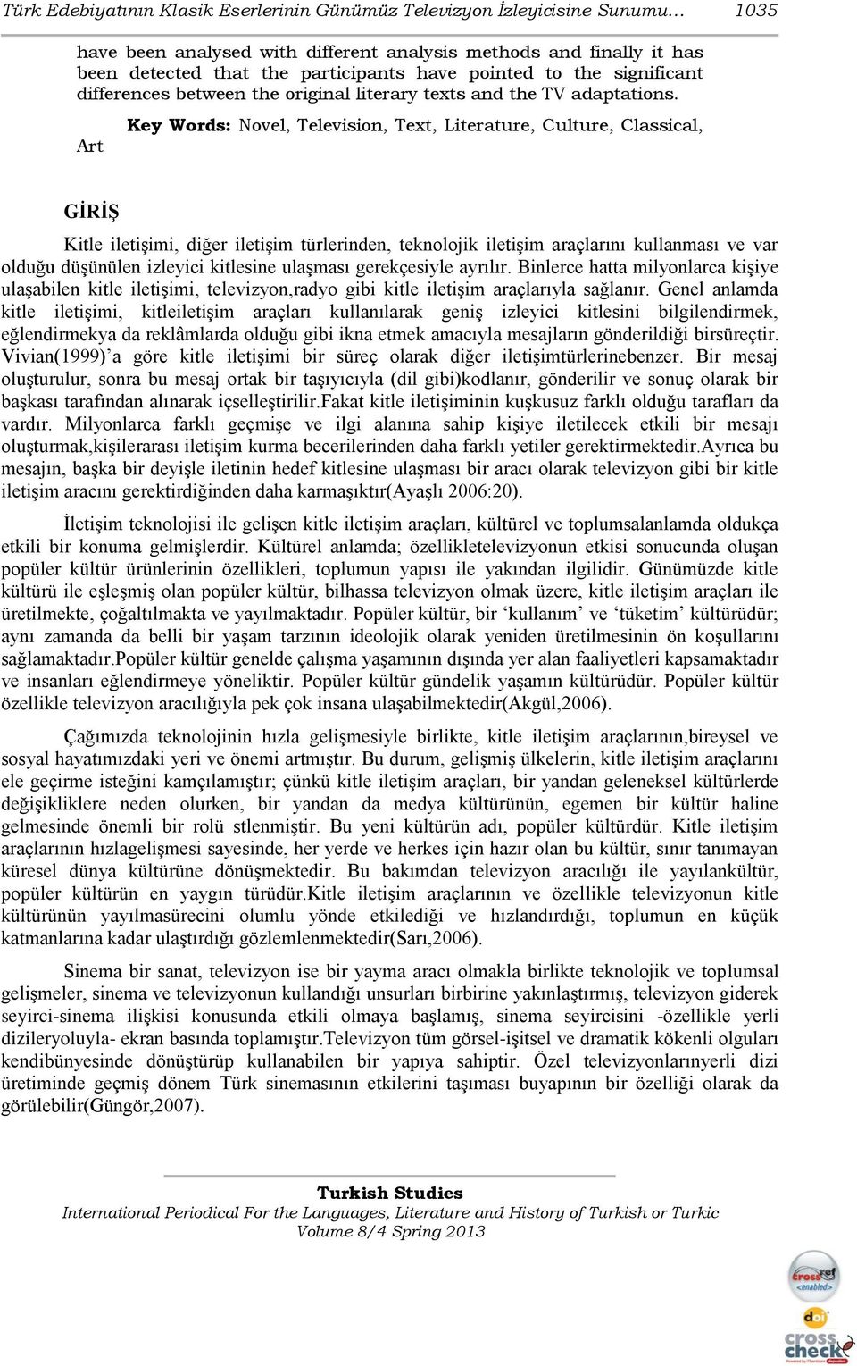 Art Key Words: Novel, Television, Text, Literature, Culture, Classical, GĠRĠġ Kitle iletişimi, diğer iletişim türlerinden, teknolojik iletişim araçlarını kullanması ve var olduğu düşünülen izleyici