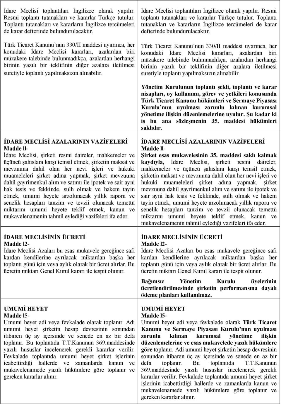 Türk Ticaret Kanunu nun 330/II maddesi uyarınca, her konudaki İdare Meclisi kararları, azalardan biri müzakere talebinde bulunmadıkça, azalardan herhangi birinin yazılı bir teklifinin diğer azalara