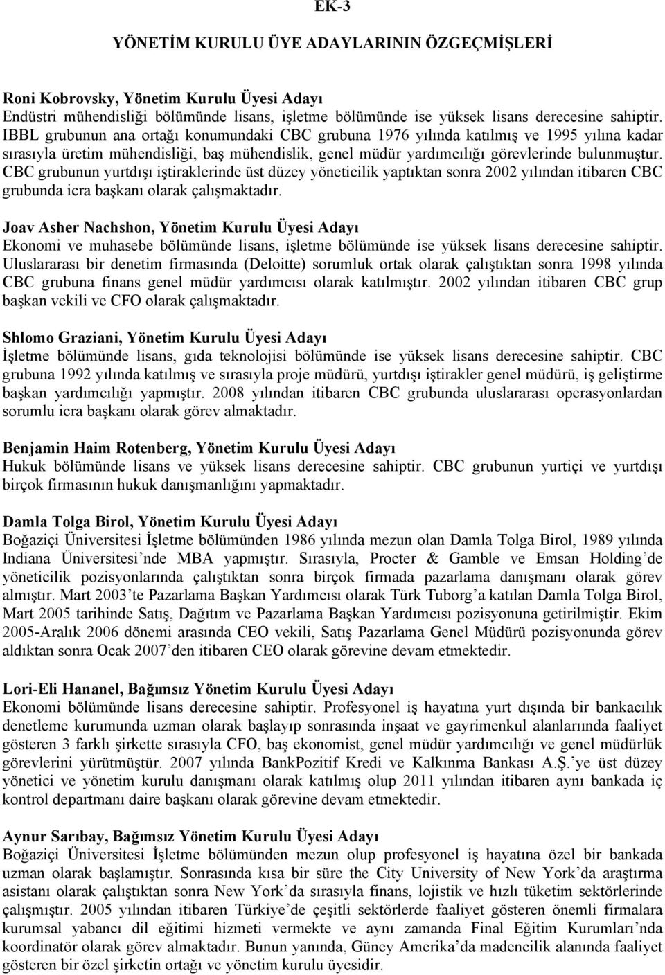 CBC grubunun yurtdışı iştiraklerinde üst düzey yöneticilik yaptıktan sonra 2002 yılından itibaren CBC grubunda icra başkanı olarak çalışmaktadır.