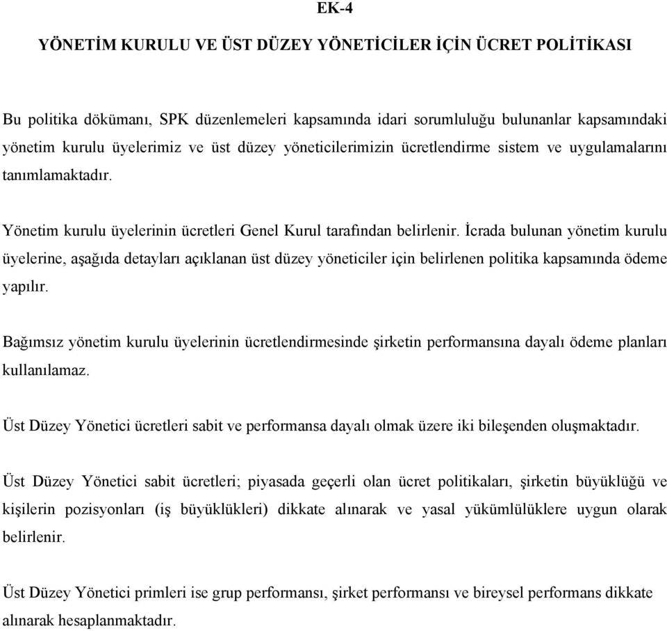 İcrada bulunan yönetim kurulu üyelerine, aşağıda detayları açıklanan üst düzey yöneticiler için belirlenen politika kapsamında ödeme yapılır.