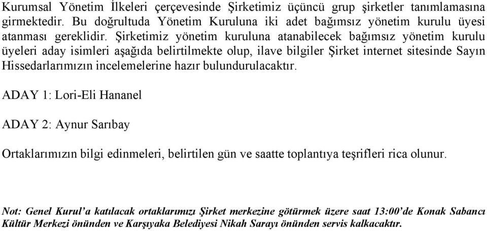 Şirketimiz yönetim kuruluna atanabilecek bağımsız yönetim kurulu üyeleri aday isimleri aşağıda belirtilmekte olup, ilave bilgiler Şirket internet sitesinde Sayın Hissedarlarımızın