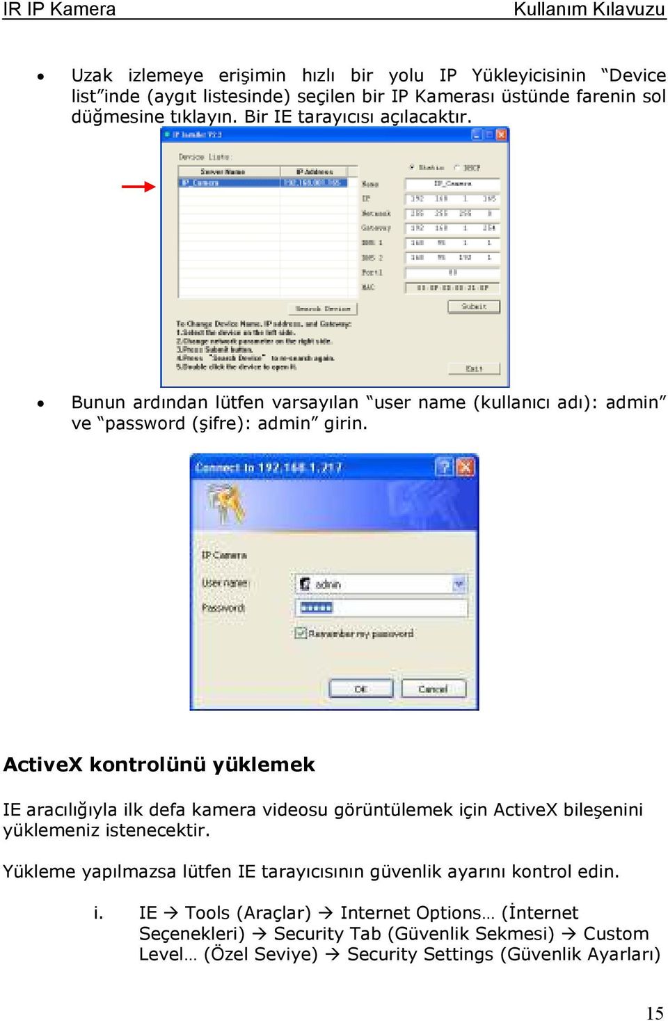 ActiveX kntrlünü yüklemek IE aracılığıyla ilk defa kamera videsu görüntülemek için ActiveX bileşenini yüklemeniz istenecektir.